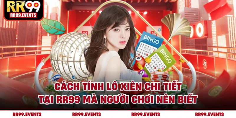 Cách Tính Lô Xiên Chi Tiết Tại RR99 Mà Người Chơi Nên Biết