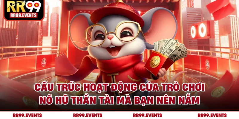 Cấu trúc hoạt động của trò chơi nổ hũ thần tài mà bạn nên nắm