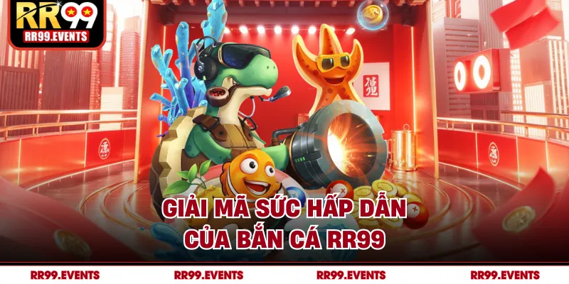 Giải mã sức hấp dẫn của bắn cá RR99