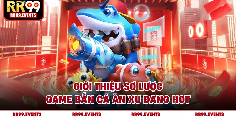 Giới thiệu sơ lược game bắn cá ăn xu đang hot