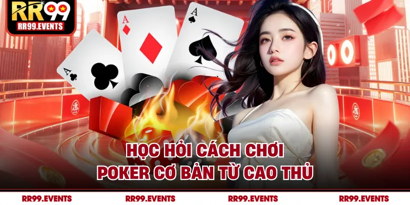 Học hỏi cách chơi Poker cơ bản từ cao thủ