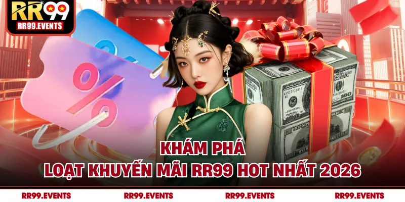 Khám phá loạt khuyến mãi RR99 hot nhất 2026