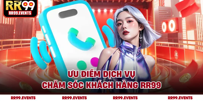 Ưu điểm dịch vụ chăm sóc khách hàng RR99